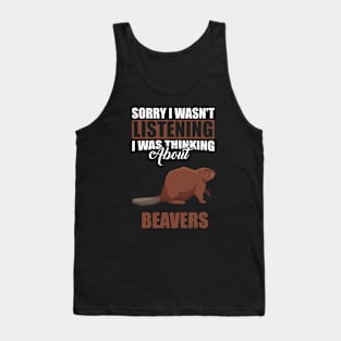 Sorry I wasn't Listening Thinking About beavers Tank Top